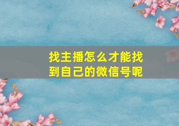 找主播怎么才能找到自己的微信号呢