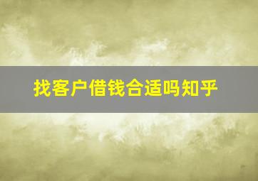 找客户借钱合适吗知乎