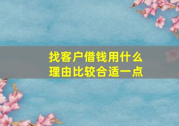 找客户借钱用什么理由比较合适一点