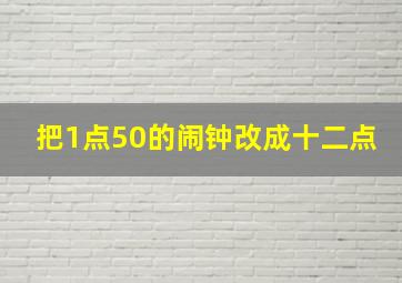 把1点50的闹钟改成十二点