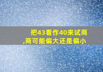 把43看作40来试商,商可能偏大还是偏小