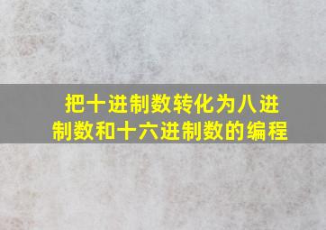 把十进制数转化为八进制数和十六进制数的编程