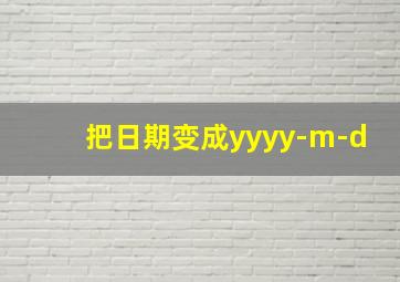 把日期变成yyyy-m-d