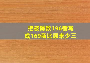 把被除数196错写成169商比原来少三