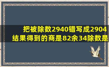 把被除数2940错写成2904结果得到的商是82余34除数是