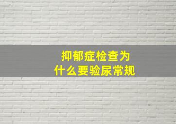 抑郁症检查为什么要验尿常规