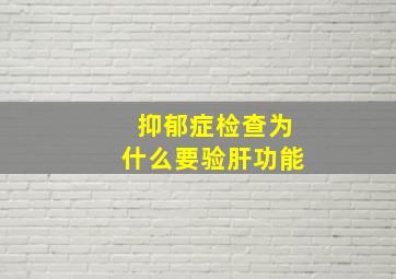 抑郁症检查为什么要验肝功能