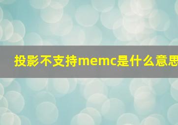 投影不支持memc是什么意思