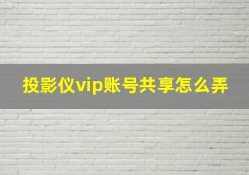 投影仪vip账号共享怎么弄