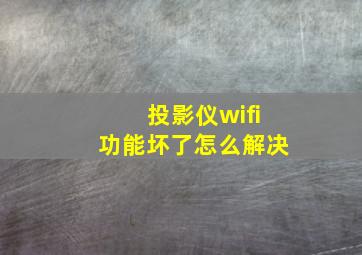 投影仪wifi功能坏了怎么解决