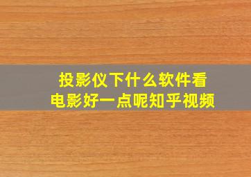 投影仪下什么软件看电影好一点呢知乎视频