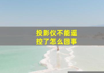 投影仪不能遥控了怎么回事