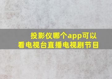 投影仪哪个app可以看电视台直播电视剧节目