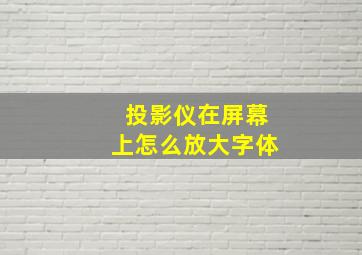 投影仪在屏幕上怎么放大字体