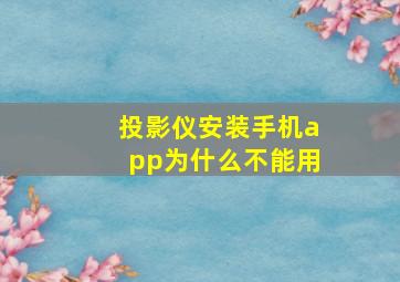 投影仪安装手机app为什么不能用