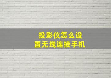 投影仪怎么设置无线连接手机