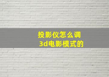 投影仪怎么调3d电影模式的