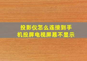 投影仪怎么连接到手机投屏电视屏幕不显示