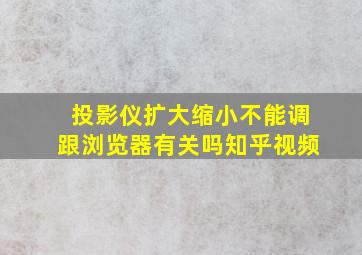 投影仪扩大缩小不能调跟浏览器有关吗知乎视频