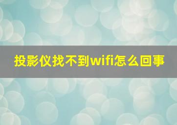 投影仪找不到wifi怎么回事