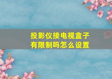 投影仪接电视盒子有限制吗怎么设置