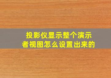 投影仪显示整个演示者视图怎么设置出来的