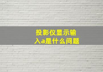 投影仪显示输入a是什么问题