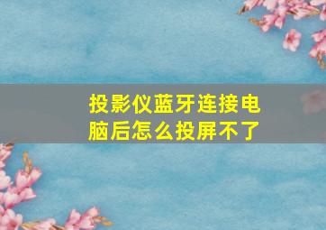 投影仪蓝牙连接电脑后怎么投屏不了