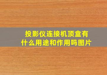 投影仪连接机顶盒有什么用途和作用吗图片