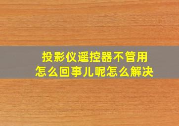 投影仪遥控器不管用怎么回事儿呢怎么解决