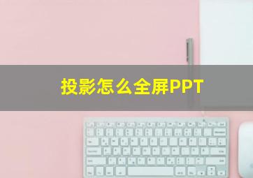 投影怎么全屏PPT