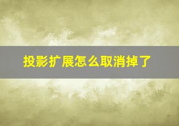 投影扩展怎么取消掉了