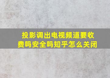 投影调出电视频道要收费吗安全吗知乎怎么关闭