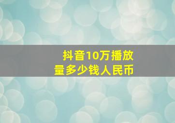 抖音10万播放量多少钱人民币