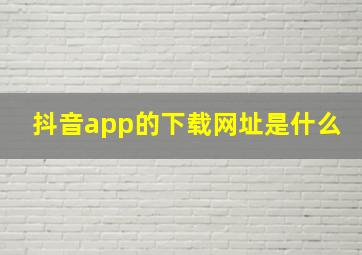 抖音app的下载网址是什么