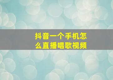 抖音一个手机怎么直播唱歌视频