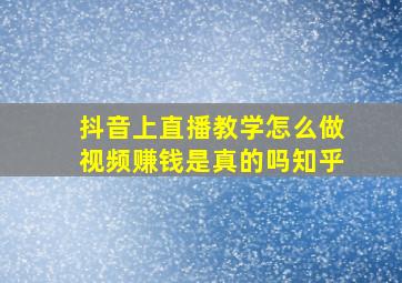 抖音上直播教学怎么做视频赚钱是真的吗知乎