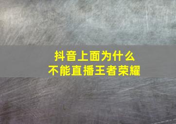 抖音上面为什么不能直播王者荣耀