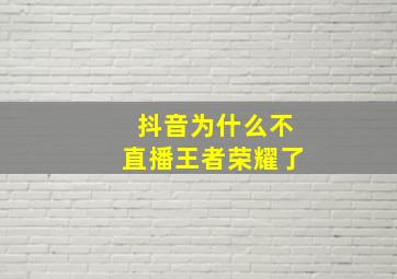 抖音为什么不直播王者荣耀了