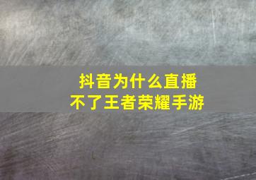 抖音为什么直播不了王者荣耀手游