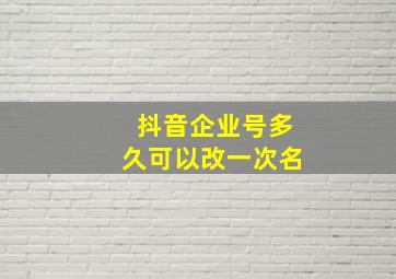 抖音企业号多久可以改一次名