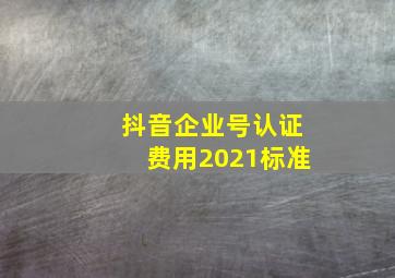 抖音企业号认证费用2021标准