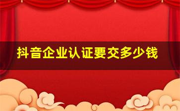 抖音企业认证要交多少钱