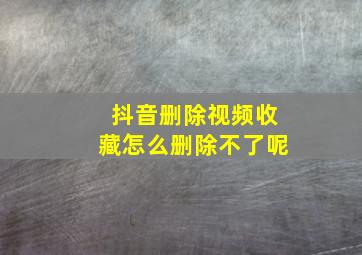 抖音删除视频收藏怎么删除不了呢