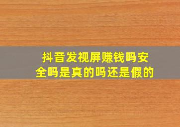 抖音发视屏赚钱吗安全吗是真的吗还是假的