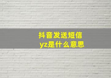 抖音发送短信yz是什么意思