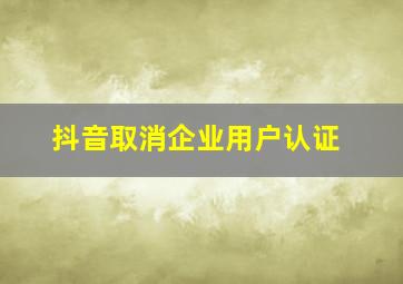 抖音取消企业用户认证