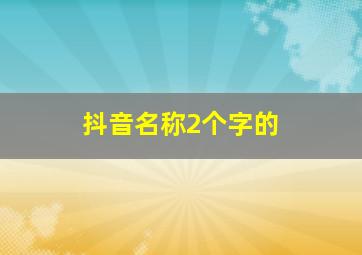 抖音名称2个字的