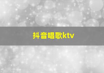 抖音唱歌ktv