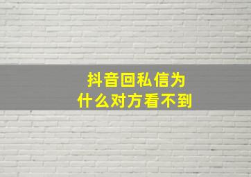 抖音回私信为什么对方看不到